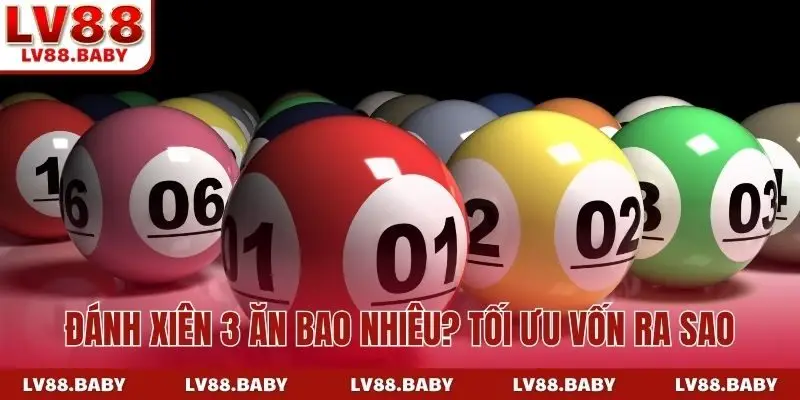 Đánh xiên 3 ăn bao nhiêu? Tối ưu vốn ra sao