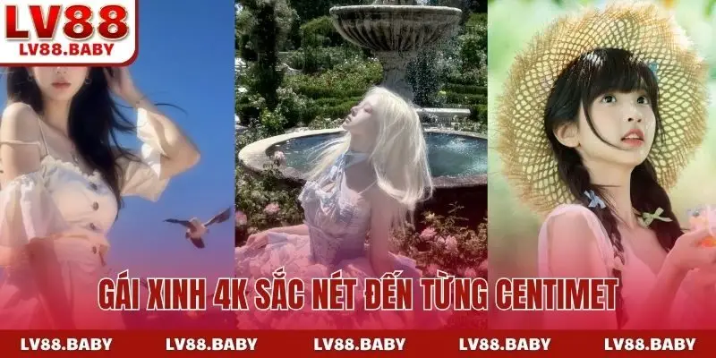 Gái xinh 4K sắc nét đến từng centimet